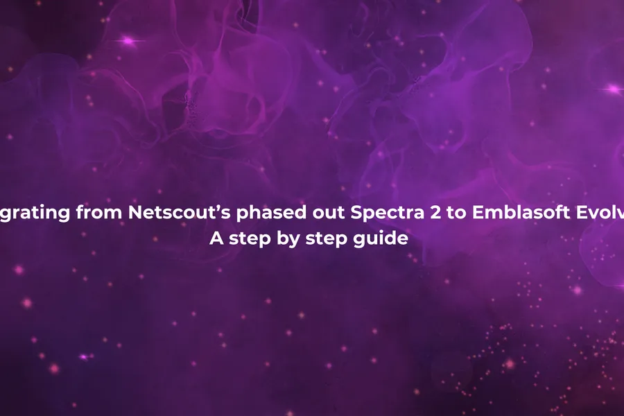 Migrating from Netscout's phased-out Spectra 2 to Emblasoft Evolver